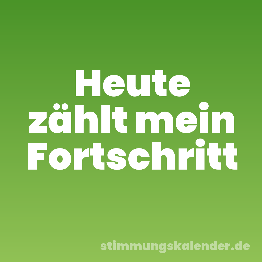 Heute zählt mein Fortschritt