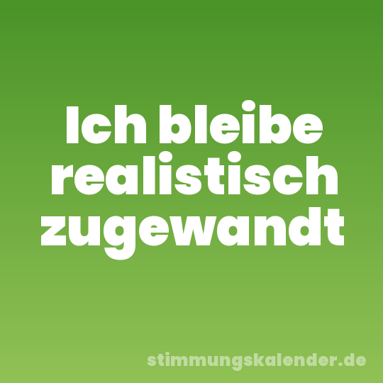 Ich bleibe realistisch zugewandt