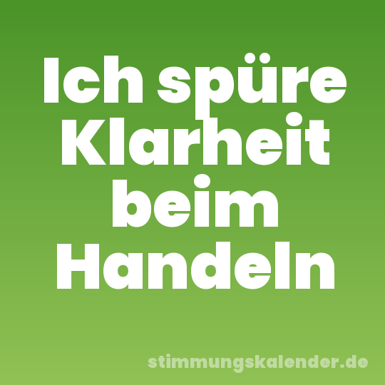 Ich spüre Klarheit beim Handeln