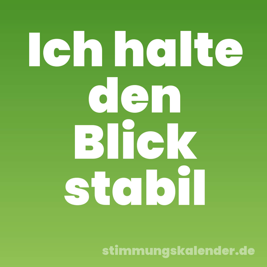 Ich halte den Blick stabil