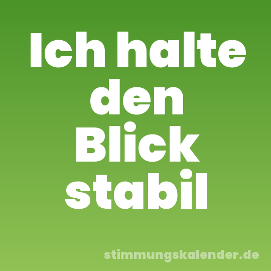 Ich halte den Blick stabil