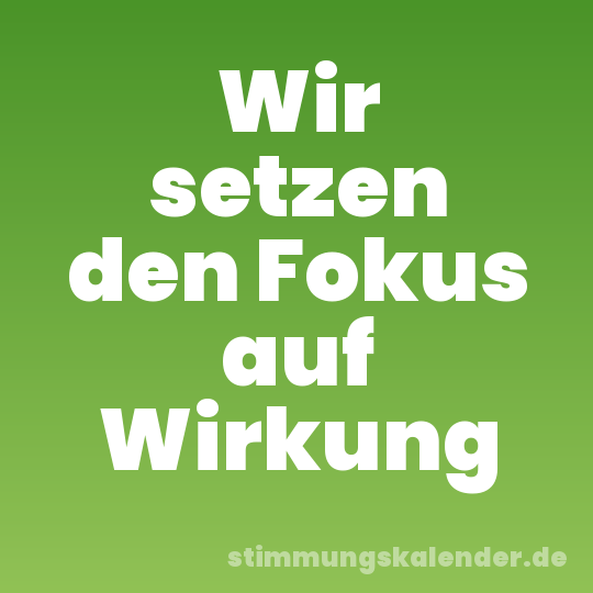Wir setzen den Fokus auf Wirkung