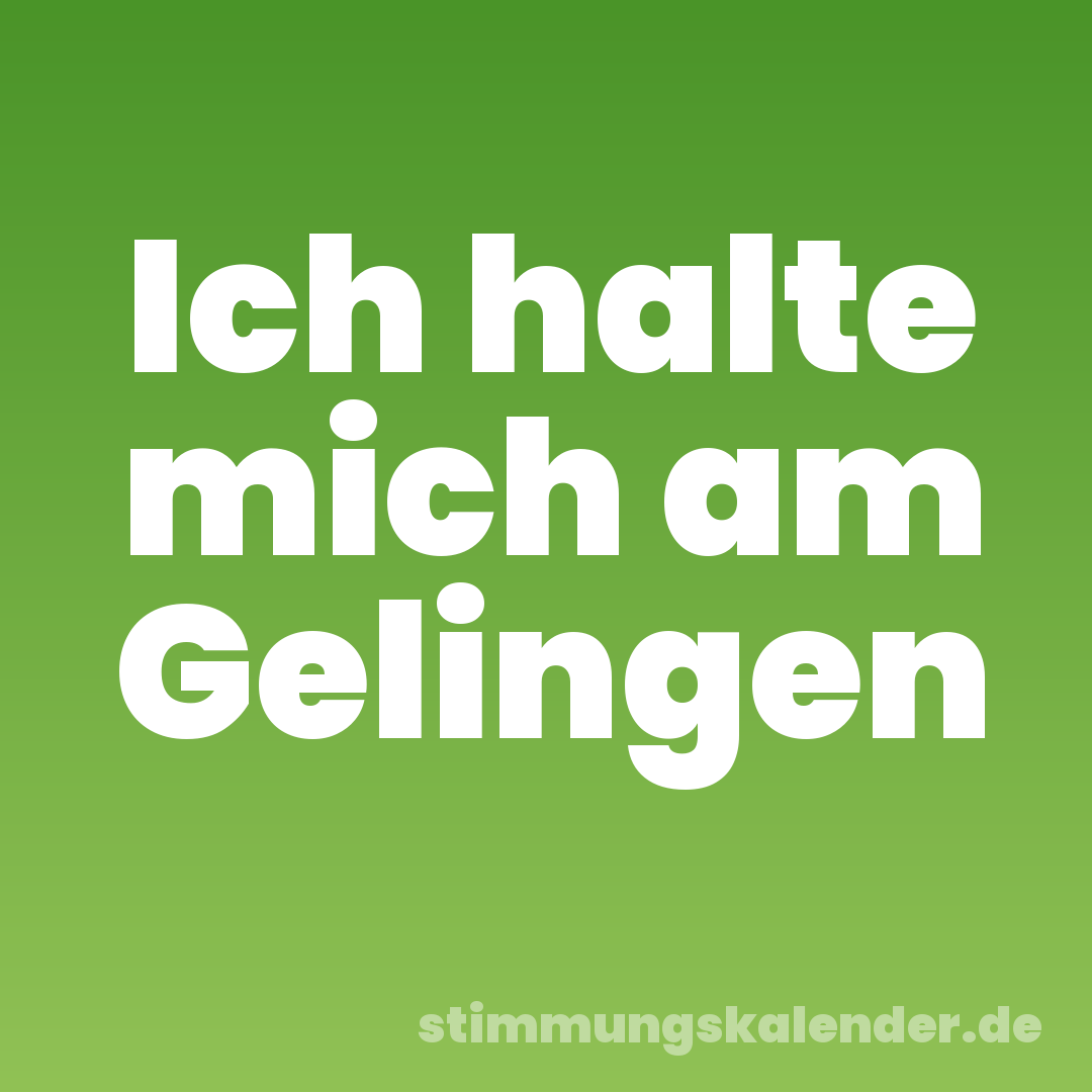 Ich halte mich am Gelingen