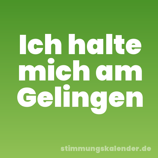 Ich halte mich am Gelingen