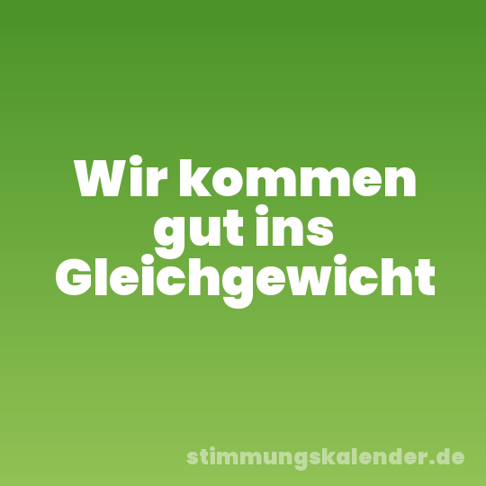 Wir kommen gut ins Gleichgewicht