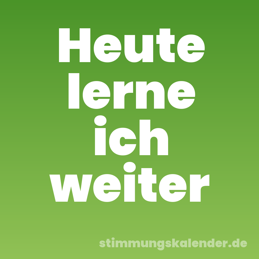 Heute lerne ich weiter