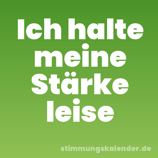 Ich halte meine Stärke leise