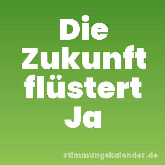 Die Zukunft flüstert Ja