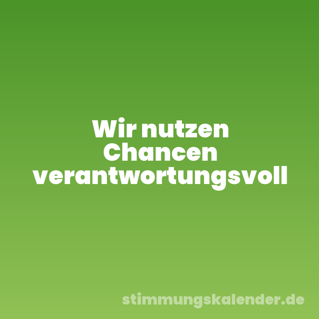 Wir nutzen Chancen verantwortungsvoll