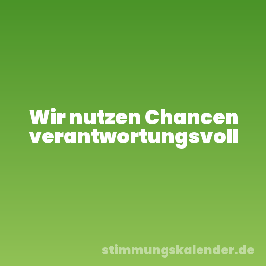Wir nutzen Chancen verantwortungsvoll