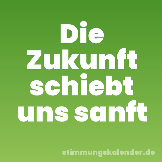 Die Zukunft schiebt uns sanft