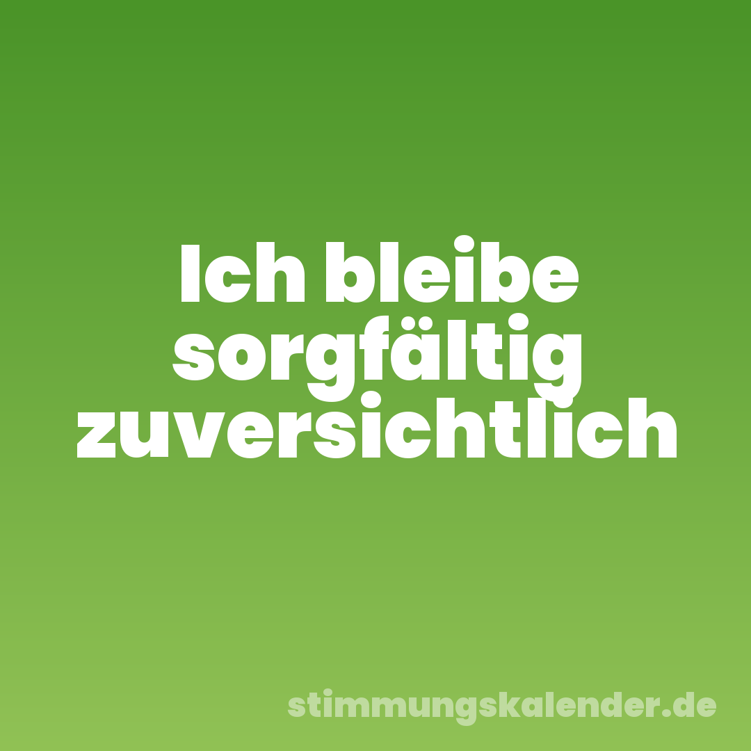 Ich bleibe sorgfältig zuversichtlich
