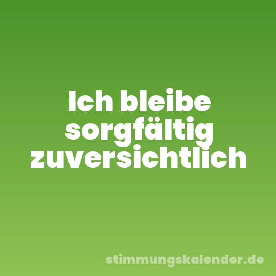 Ich bleibe sorgfältig zuversichtlich