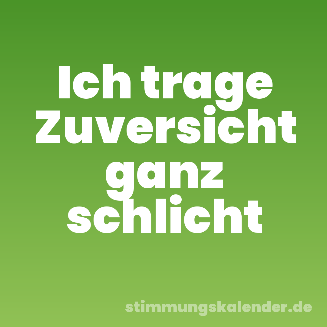 Ich trage Zuversicht ganz schlicht