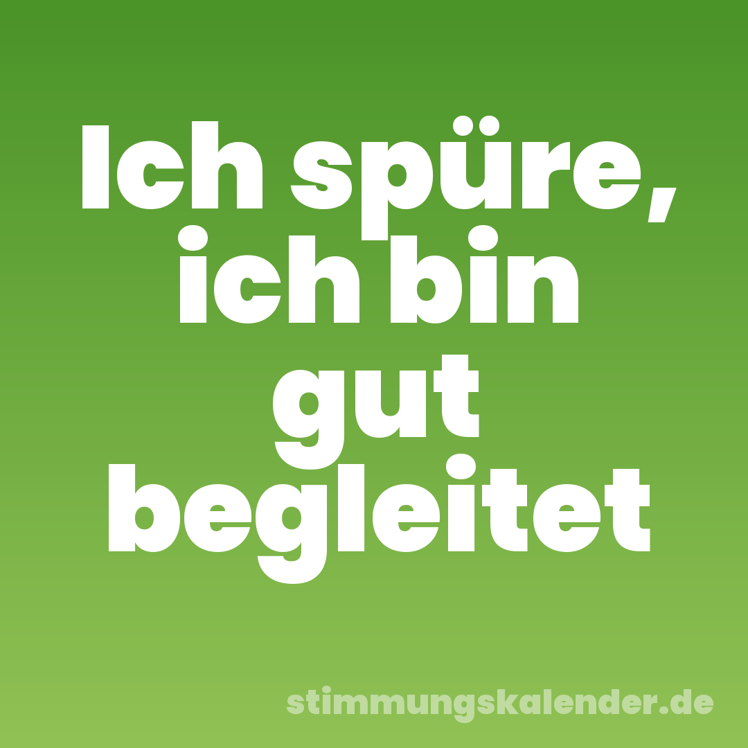Ich spüre, ich bin gut begleitet