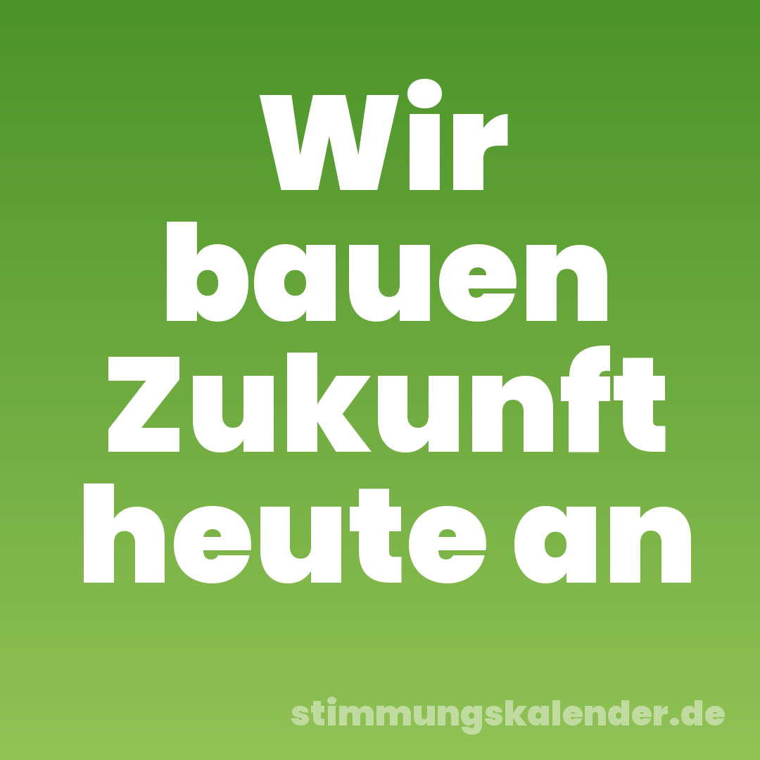 Wir bauen Zukunft heute an