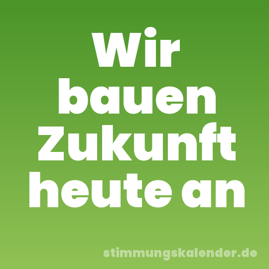 Wir bauen Zukunft heute an