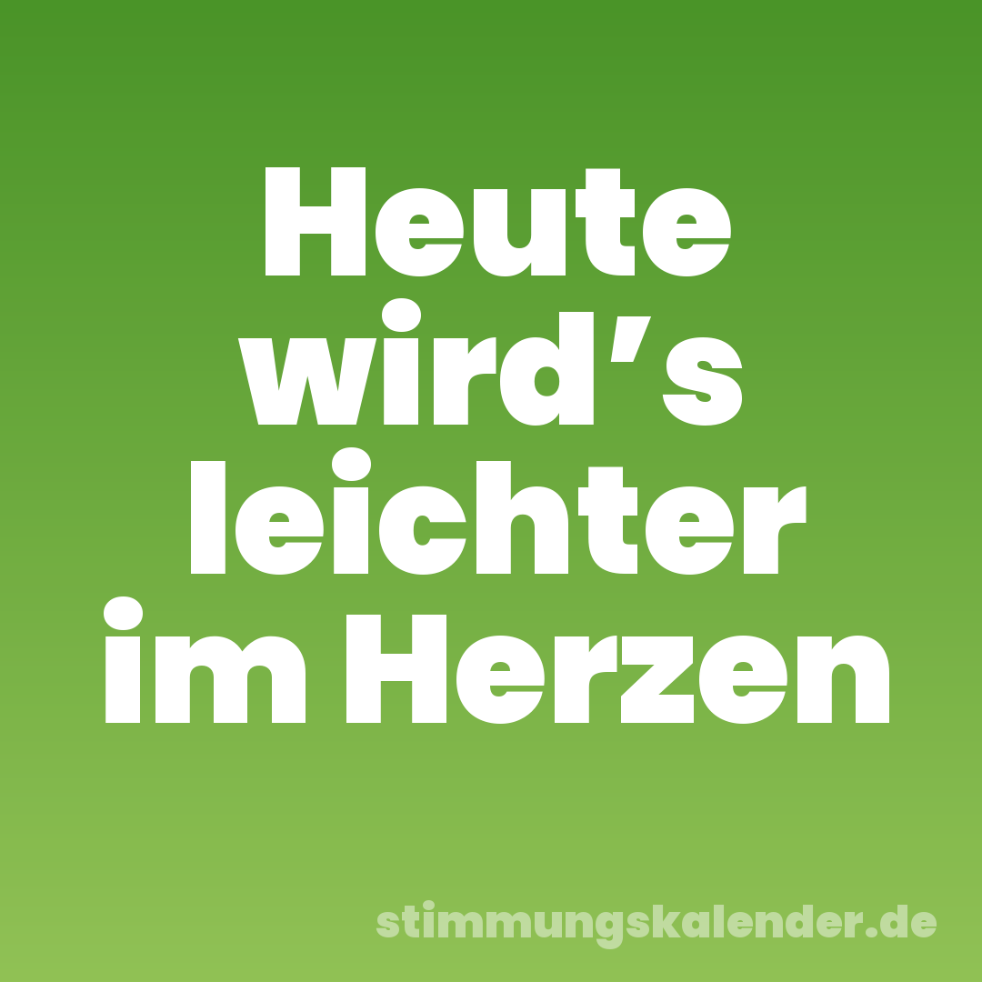 Heute wird’s leichter im Herzen