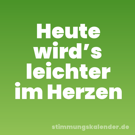 Heute wird’s leichter im Herzen