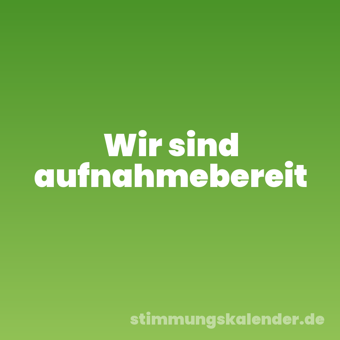 Wir sind aufnahmebereit