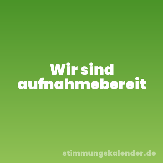 Wir sind aufnahmebereit