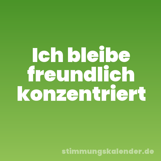 Ich bleibe freundlich konzentriert