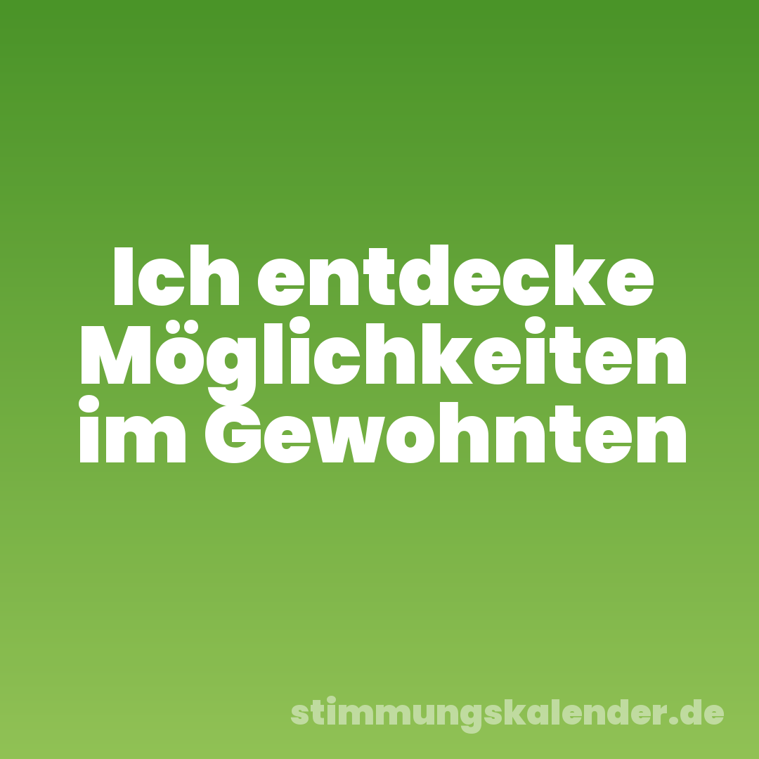 Ich entdecke Möglichkeiten im Gewohnten