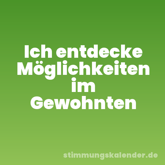 Ich entdecke Möglichkeiten im Gewohnten