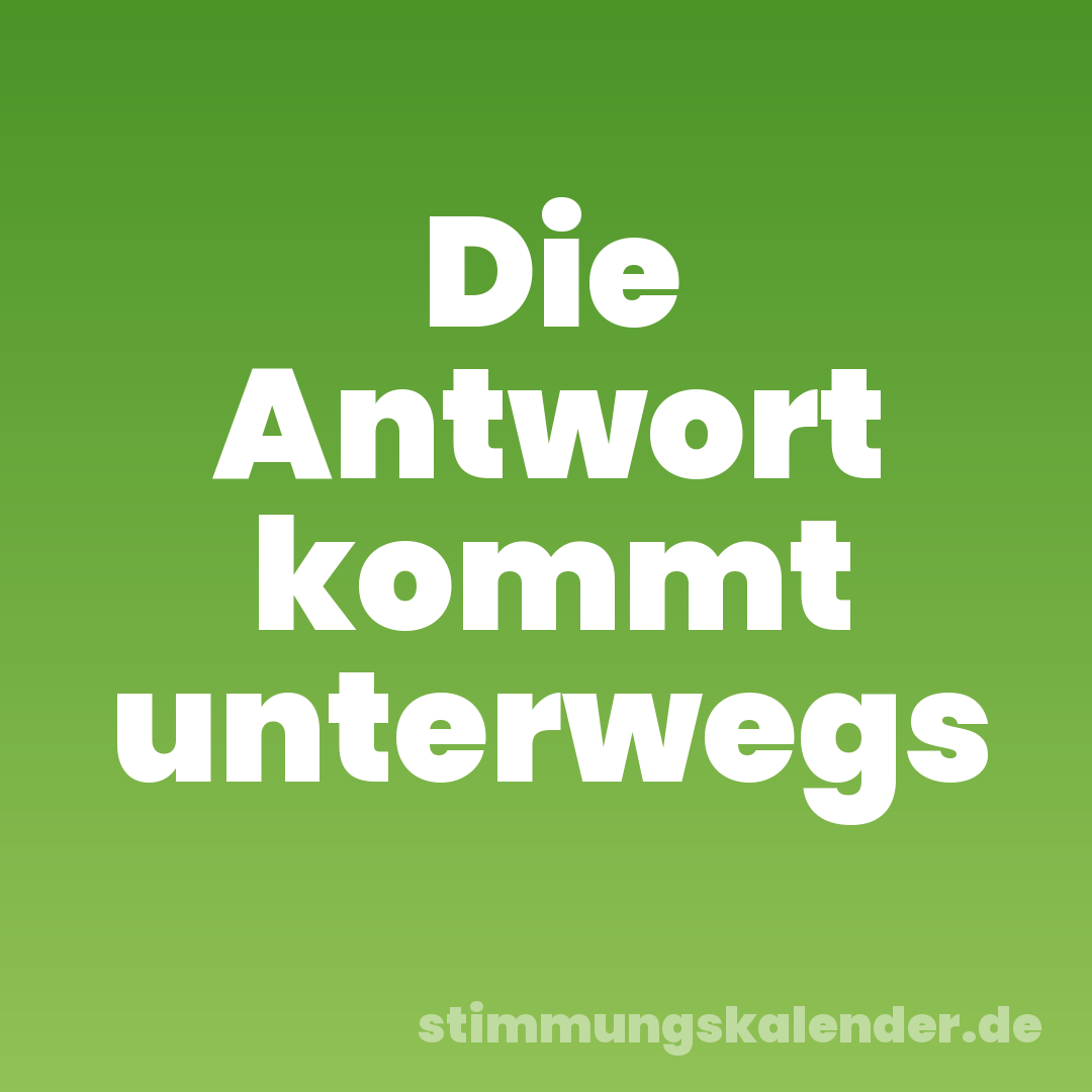 Die Antwort kommt unterwegs