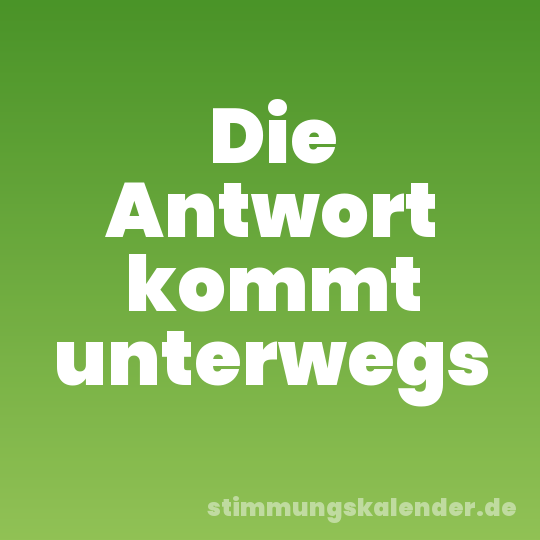 Die Antwort kommt unterwegs
