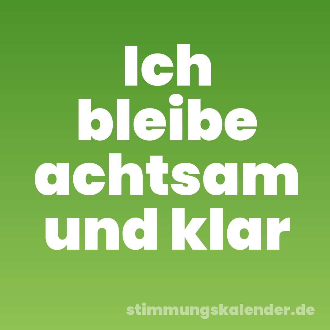 Ich bleibe achtsam und klar