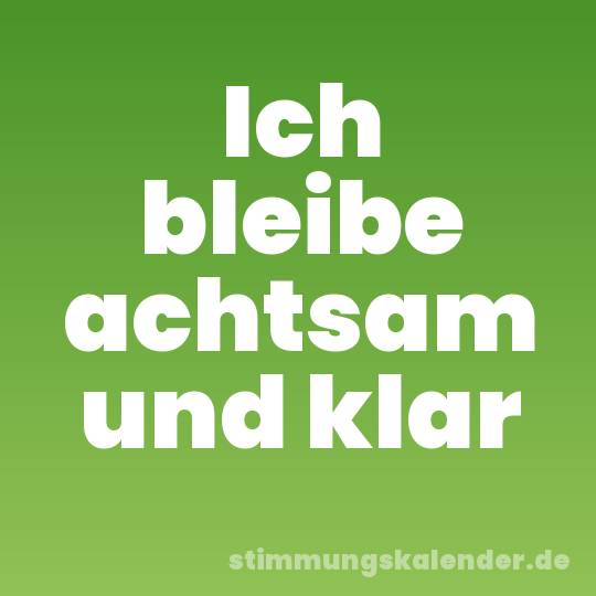 Ich bleibe achtsam und klar