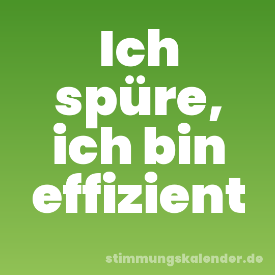 Ich spüre, ich bin effizient