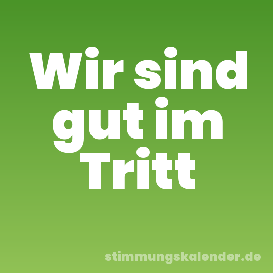 Wir sind gut im Tritt
