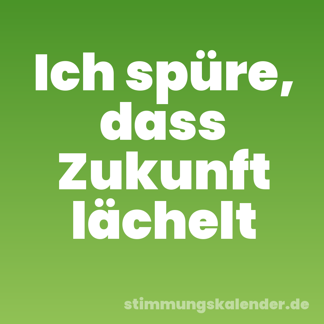 Ich spüre, dass Zukunft lächelt