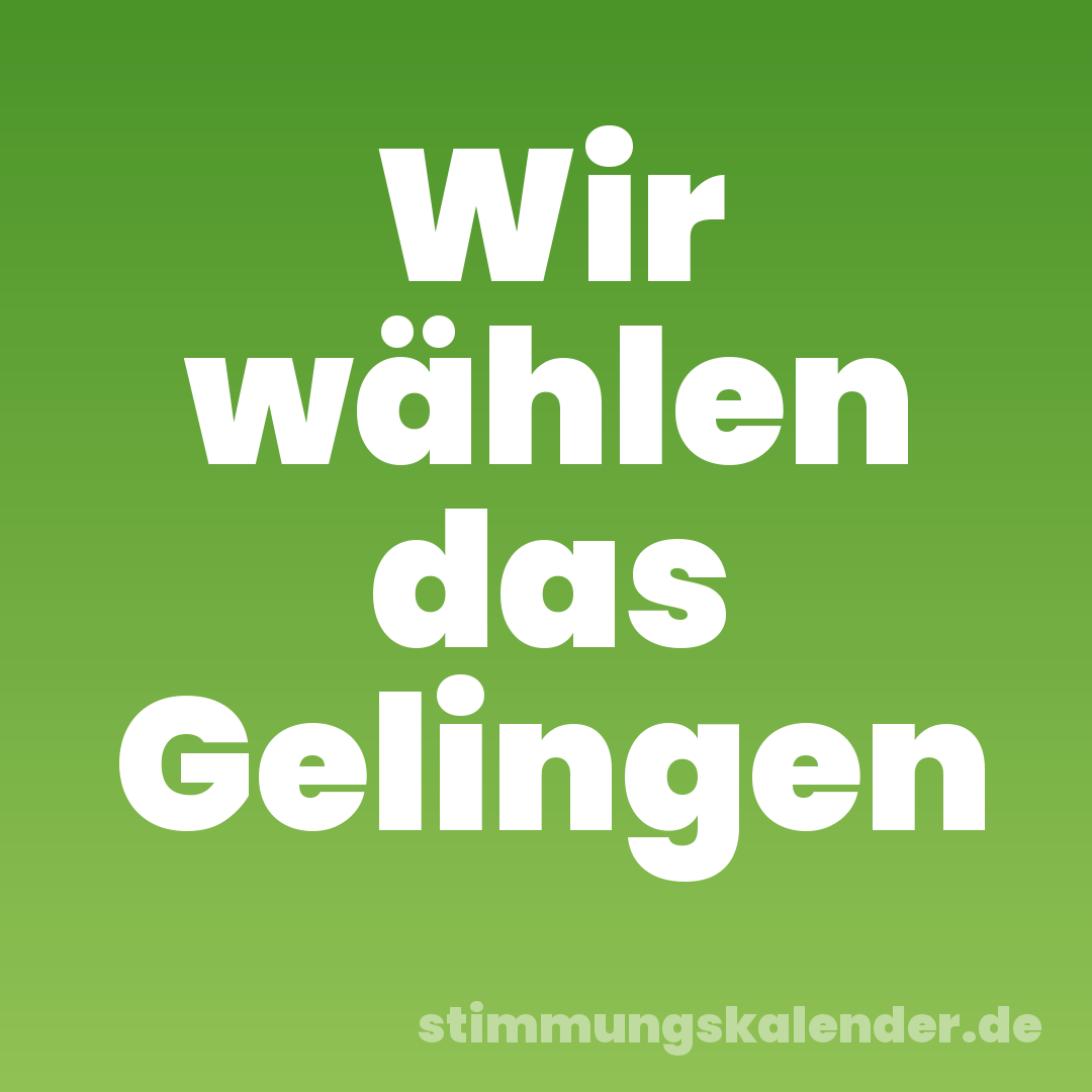 Wir wählen das Gelingen