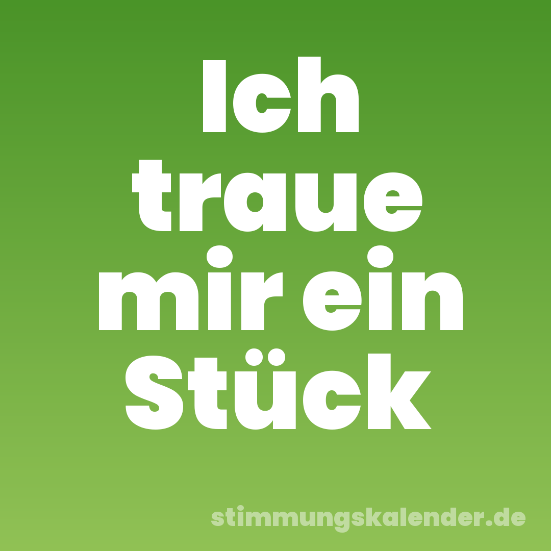 Ich traue mir ein Stück