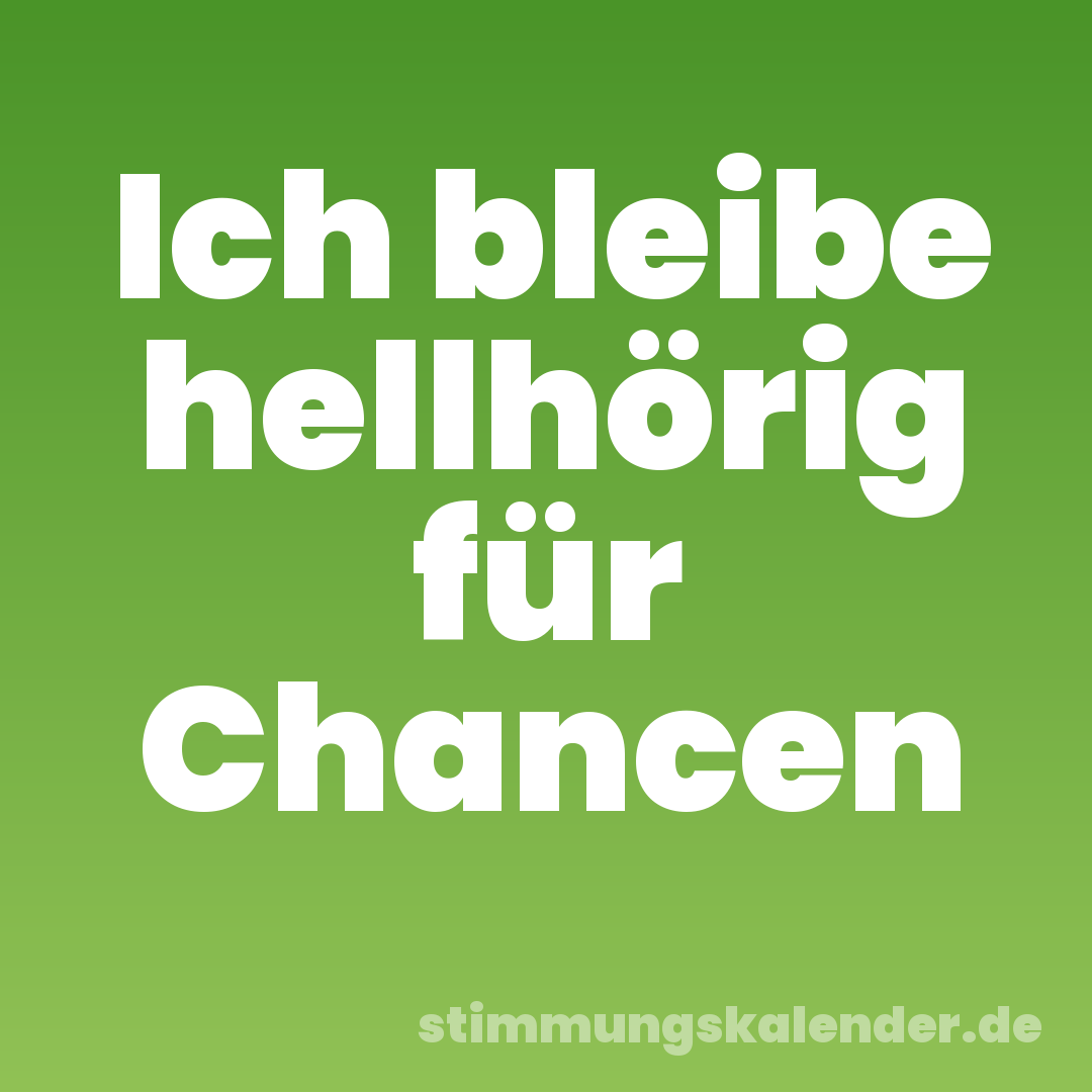 Ich bleibe hellhörig für Chancen