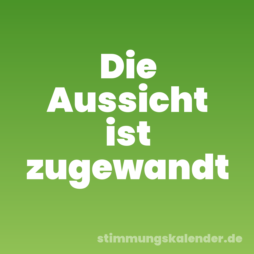 Die Aussicht ist zugewandt