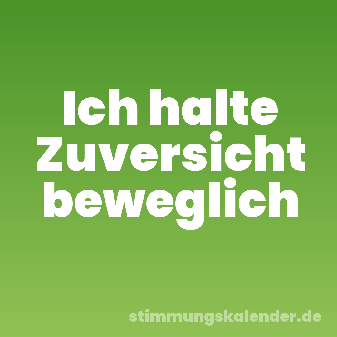 Ich halte Zuversicht beweglich