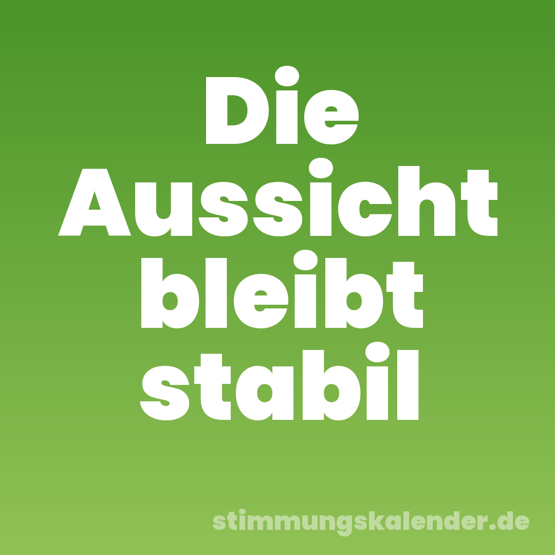 Die Aussicht bleibt stabil