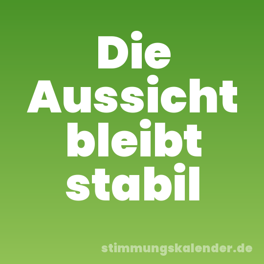 Die Aussicht bleibt stabil