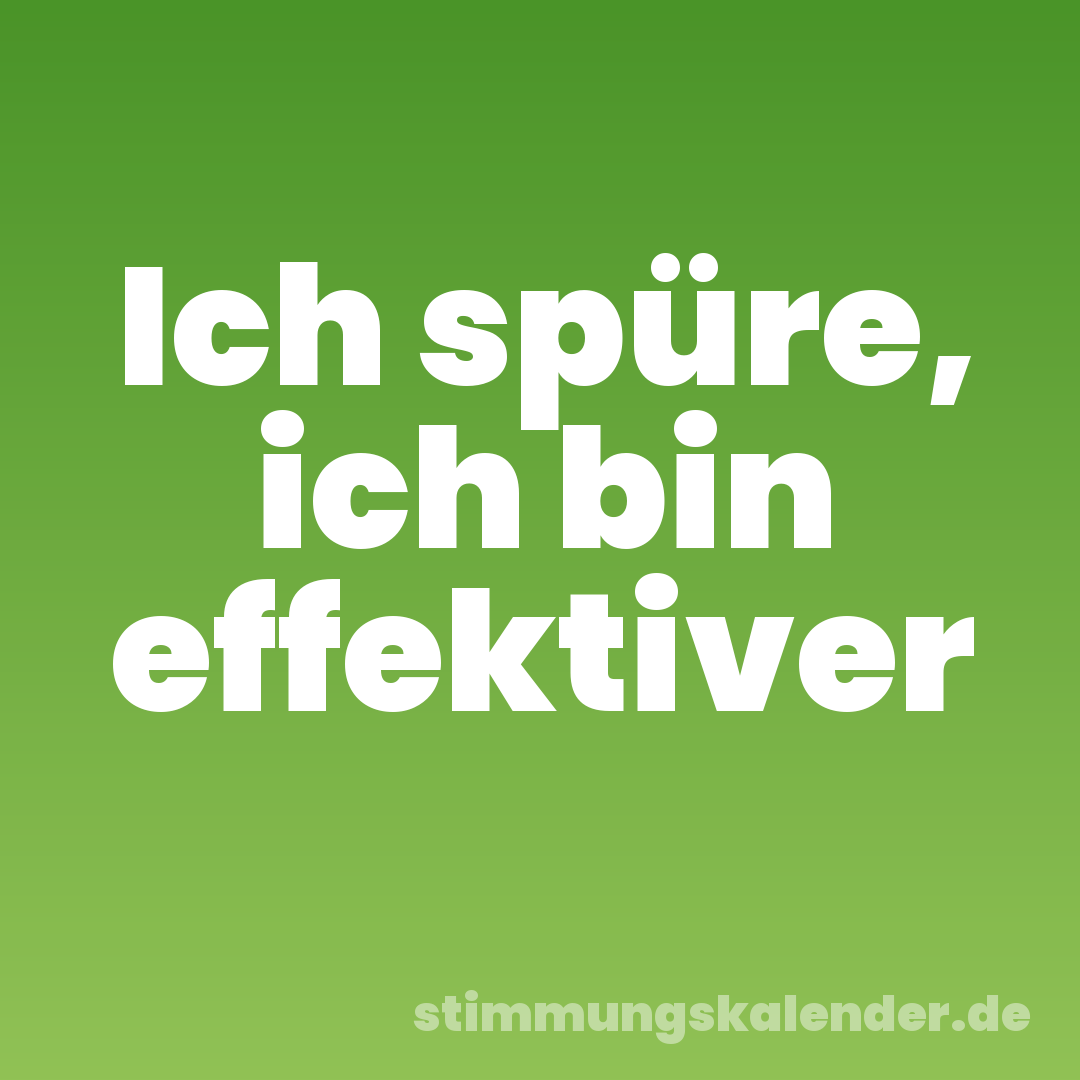 Ich spüre, ich bin effektiver