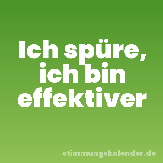 Ich spüre, ich bin effektiver
