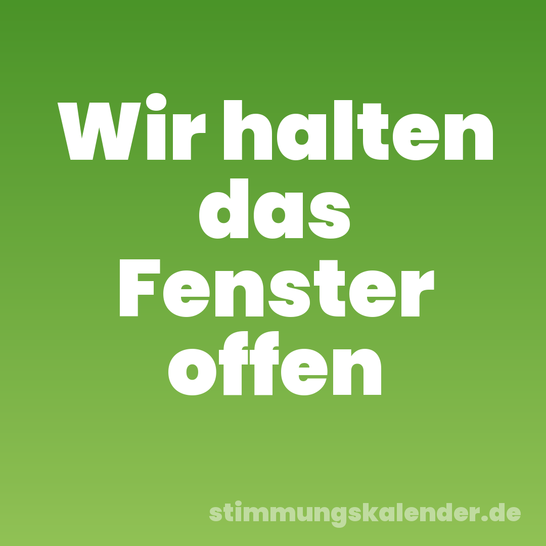 Wir halten das Fenster offen