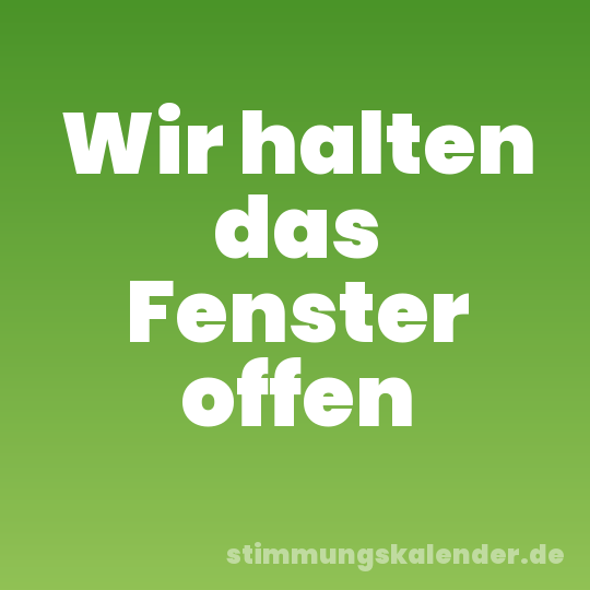 Wir halten das Fenster offen