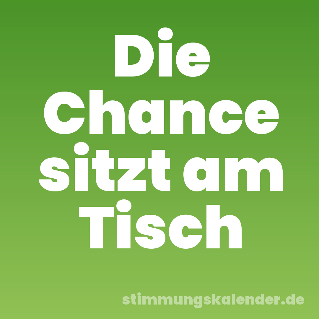 Die Chance sitzt am Tisch
