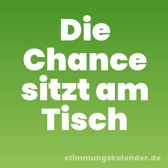 Die Chance sitzt am Tisch