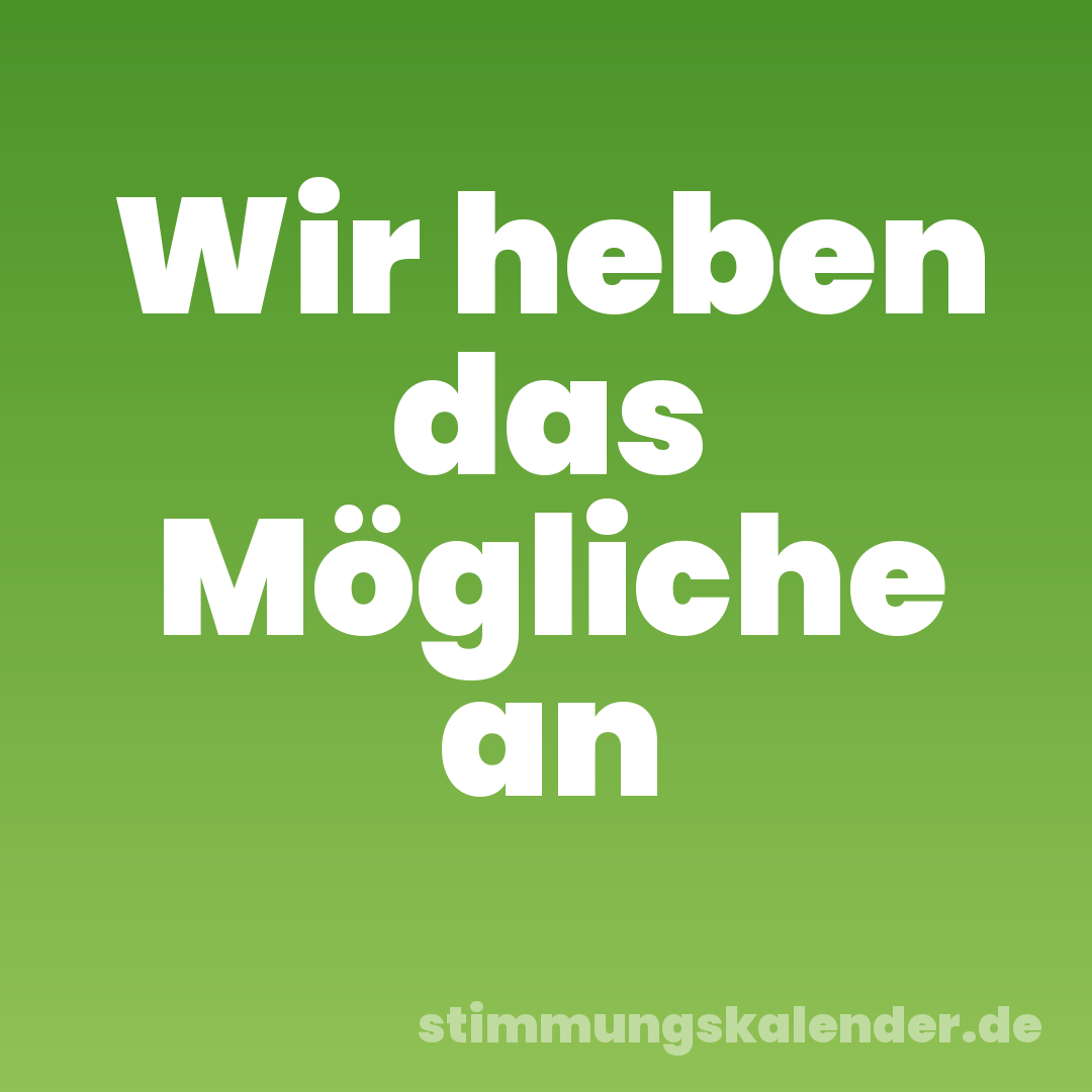 Wir heben das Mögliche an
