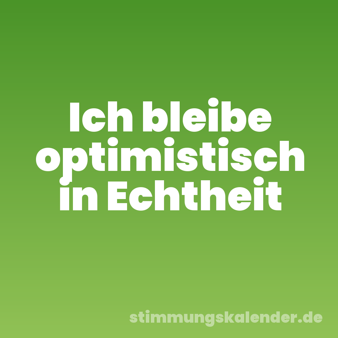 Ich bleibe optimistisch in Echtheit